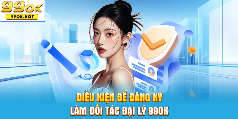 Các điều kiện cần có để đăng ký hợp tác đại lý 99OK