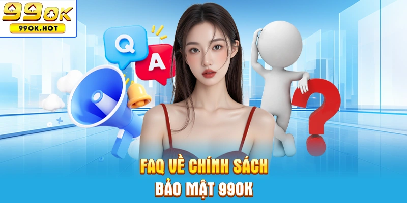 Những câu hỏi thường gặp có tại chính sách bảo mật 99OK