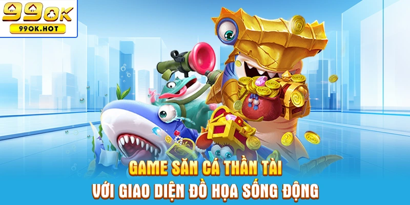 Game săn cá Thần Tài với giao diện đồ họa sống động