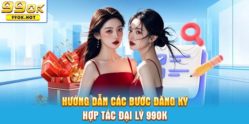 Hướng dẫn quy trình đăng ký hợp tác đại lý 99OK