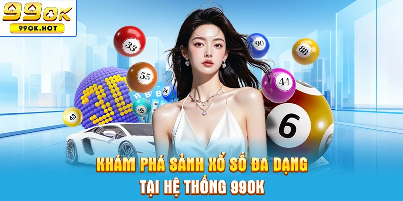 Khám phá sảnh xổ số đa dạng tại hệ thống 99OK