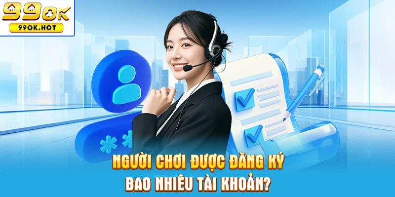 Người chơi được đăng ký bao nhiêu tài khoản
