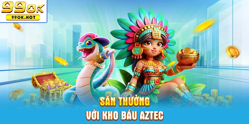 Săn thưởng với Kho báu Aztec