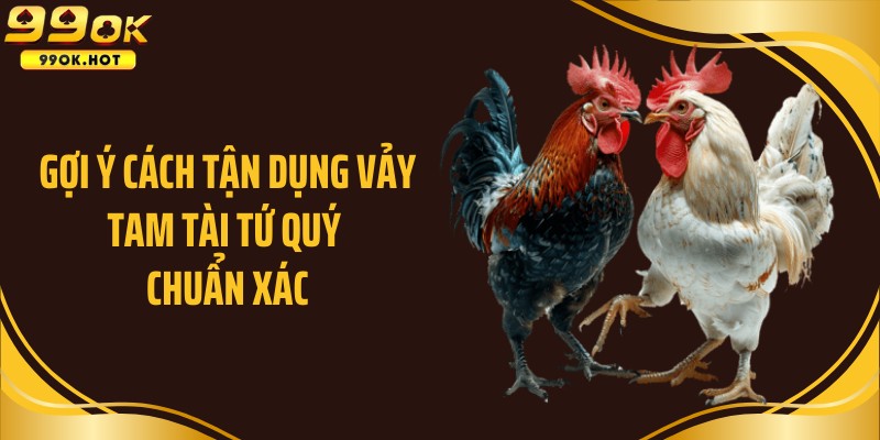 Gợi ý cách tận dụng vảy tam tài tứ quý chuẩn xác