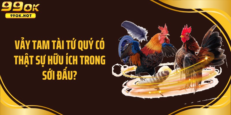 Vảy tam tài tứ quý có thật sự hữu ích trong sới đấu?